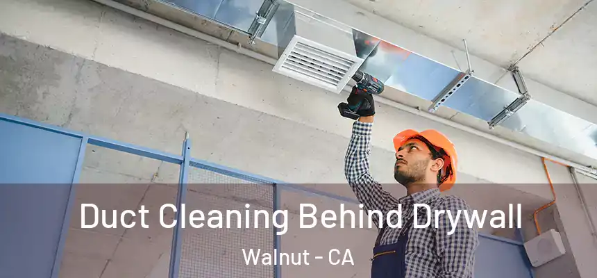 Duct Cleaning Behind Drywall Walnut - CA